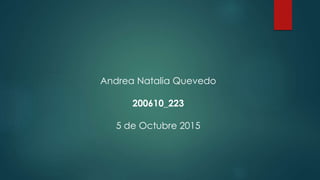 Andrea Natalia Quevedo
200610_223
5 de Octubre 2015
 