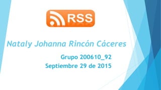 Nataly Johanna Rincón Cáceres
Grupo 200610_92
Septiembre 29 de 2015
 