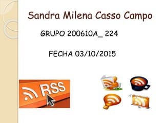 Sandra Milena Casso Campo
GRUPO 200610A_ 224
FECHA 03/10/2015
 