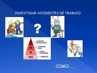     INVESTIGAR ACCIDENTES DE TRABAJO?COMO……