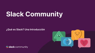 Slack Community
¿Qué es Slack? Una Introducción
 