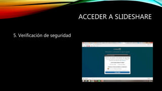 ACCEDER A SLIDESHARE
5. Verificación de seguridad
 