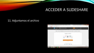 ACCEDER A SLIDESHARE
11. Adjuntamos el archivo
 