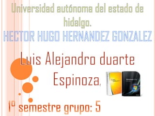 Universidad autónoma del estado de hidalgo. HECTOR HUGO HERNANDEZ GONZALEZ Luis Alejandro duarte Espinoza. 1° semestre grupo: 5 