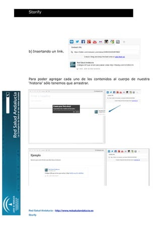 b) Insertando un link.
Para poder agregar cada uno de los contenidos al cuerpo de nuestra
‘historia’ sólo tenemos que arrastrar.
Storify
Red Salud Andalucía - http://www.redsaludandalucia.es
Storify
 