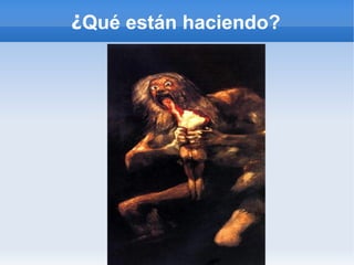 ¿Qué están haciendo?
 