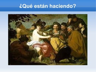 ¿Qué están haciendo?
 
