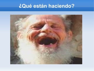 ¿Qué están haciendo?
 