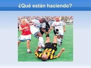¿Qué están haciendo?
 