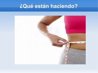 ¿Qué están haciendo?
 