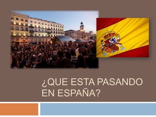 ¿QUE ESTA PASANDO EN España? 