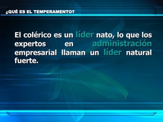 ¿QUÉ ES EL TEMPERAMENTO? El colérico es un  líder  nato, lo que los expertos en  administración  empresarial llaman un  líder  natural fuerte. 