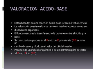 VALORACION ACIDO-BASEEstán basadas en una reacción ácido-base (reacción volumétrica)