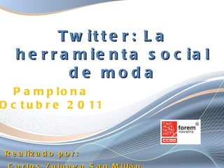 Twitter: La herramienta social de moda ,[object Object],[object Object],Pamplona Octubre 2011 