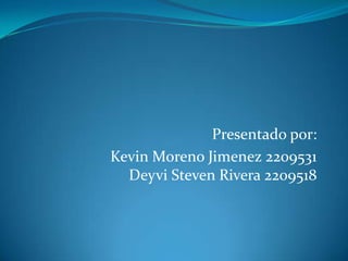 Presentado por: Kevin Moreno Jimenez 2209531Deyvi Steven Rivera 2209518 