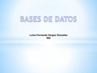 BASES DE DATOS Luisa Fernanda Vargas Gonzales 902 