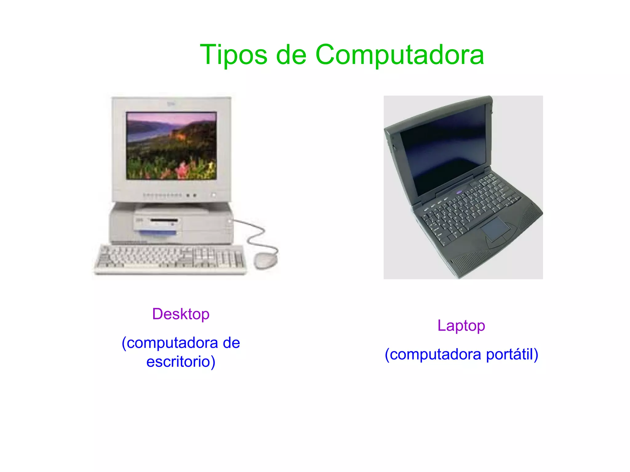 Desktop (computadora de escritorio) Laptop (computadora portátil) Tipos de Computadora 