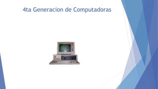 4ta Generacion de Computadoras
 
