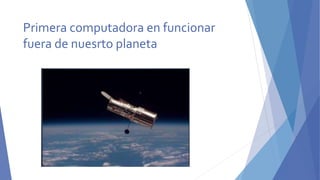 Primera computadora en funcionar
fuera de nuesrto planeta
 