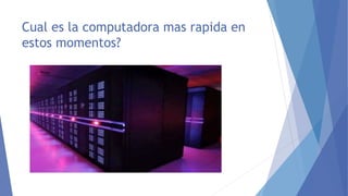 Cual es la computadora mas rapida en
estos momentos?
 