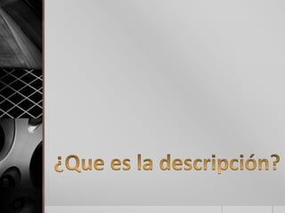 ¿Quees la descripción?