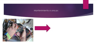 Mantenimiento a una pc
 