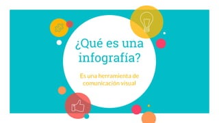 ¿Qué es una
infografía?
Es una herramienta de
comunicación visual
 