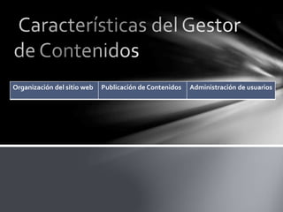 Organización del sitio web Publicación de Contenidos Administración de usuarios
 