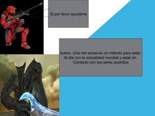 Si por favor ayudame
bueno. Una red social es un método para estar
Al día con la actualidad mundial y estar en
Contacto con tus seres queridos
 