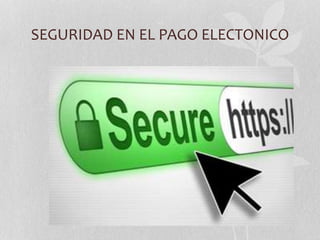 SEGURIDAD EN EL PAGO ELECTONICO 
 