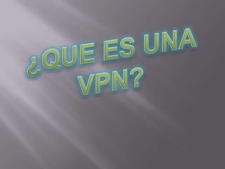 ¿QUE ES UNA VPN? 