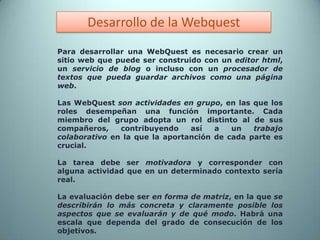 Permite al alumno elaborar su propio conocimiento.Elementos de la WebquestIntroducción: establece el marco y aporta alguna información antecedente.