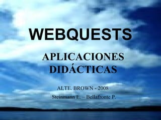 WEBQUESTS APLICACIONES DIDÁCTICAS ALTE. BROWN - 2008 Steinmann E. – Bellafronte P. 
