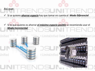 Asi que:
 Si se quieres ahorrar espacio hay que tomar en cuenta el Modo Diferencial.
 Si lo que quieres es ahorrar el máximo espacio posible se recomienda usar el
Modo Incremental.
 