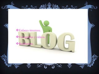 Enlaces inversos.

Fotografías y vídeos.

Redifusión.
 