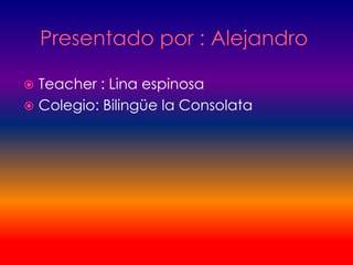  Teacher : Lina espinosa
 Colegio: Bilingüe la Consolata
 