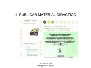 TELMO VITERI
tviteri@pucesa.edu.ec
1- PUBLICAR MATERIAL DIDÁCTICO
 