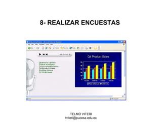 TELMO VITERI
tviteri@pucesa.edu.ec
8- REALIZAR ENCUESTAS
 