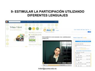 TELMO VITERI
tviteri@pucesa.edu.ec
9- ESTIMULAR LA PARTICIPACIÓN UTILIZANDO
DIFERENTES LENGUAJES
 