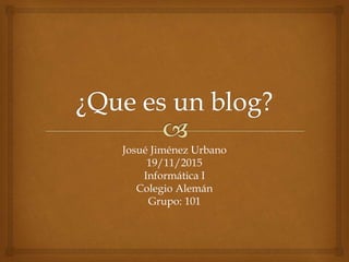 Josué Jiménez Urbano
19/11/2015
Informática I
Colegio Alemán
Grupo: 101
 