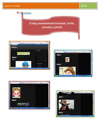 ¿Qué es un Blog?                                                    2012

               El resultado.



                         El blog completamente terminado, bonito,
                                    animado y colorido
 