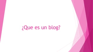 ¿Que es un blog?
 