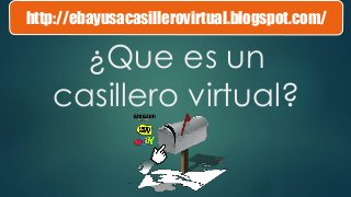 ¿Que es un
casillero virtual?
http://ebayusacasillerovirtual.blogspot.com/
 