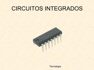 CIRCUITOS INTEGRADOS Tecnología  