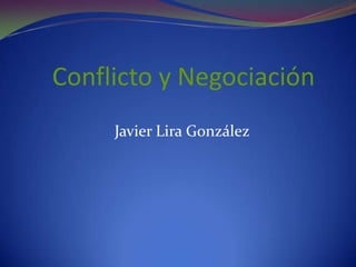 Conflicto y Negociación Javier Lira González 