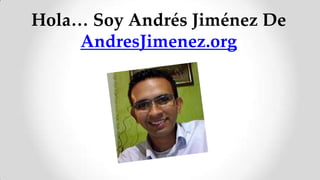 Hola… Soy Andrés Jiménez De
AndresJimenez.org
 