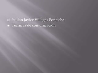Yulian Javier Villegas Fontecha Técnicas de comunicación 