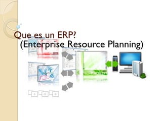 (Enterprise Resource Planning)
Que es un ERP?
 