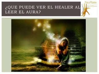 ¿QUE PUEDE VER EL HEALER AL
LEER EL AURA?
 