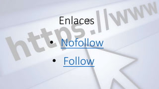 Enlaces
• Nofollow
• Follow
 